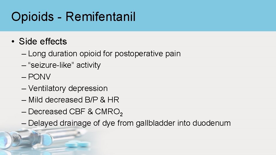 Opioids - Remifentanil • Side effects – Long duration opioid for postoperative pain –