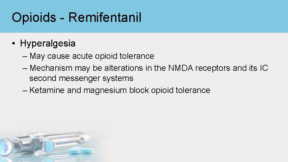 Opioids - Remifentanil • Hyperalgesia – May cause acute opioid tolerance – Mechanism may