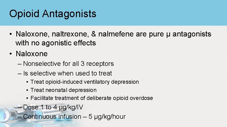 Opioid Antagonists • Naloxone, naltrexone, & nalmefene are pure μ antagonists with no agonistic