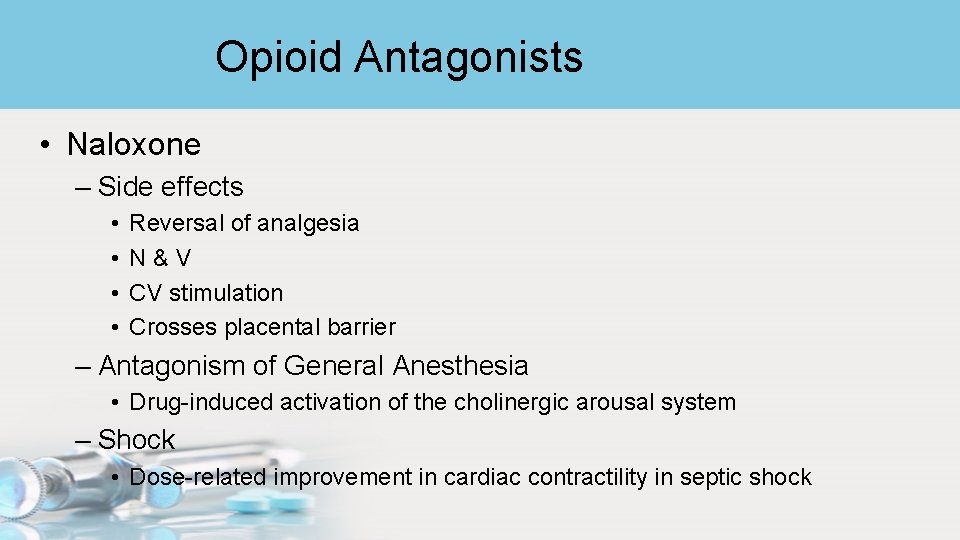 Opioid Antagonists • Naloxone – Side effects • • Reversal of analgesia N&V CV