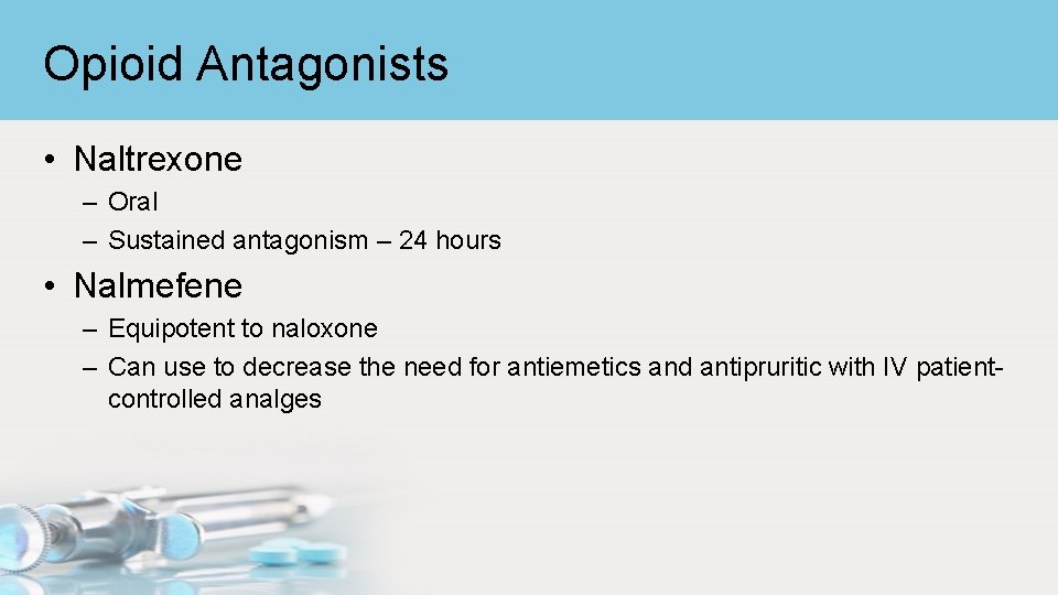 Opioid Antagonists • Naltrexone – Oral – Sustained antagonism – 24 hours • Nalmefene