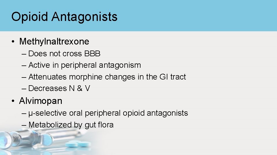 Opioid Antagonists • Methylnaltrexone – Does not cross BBB – Active in peripheral antagonism