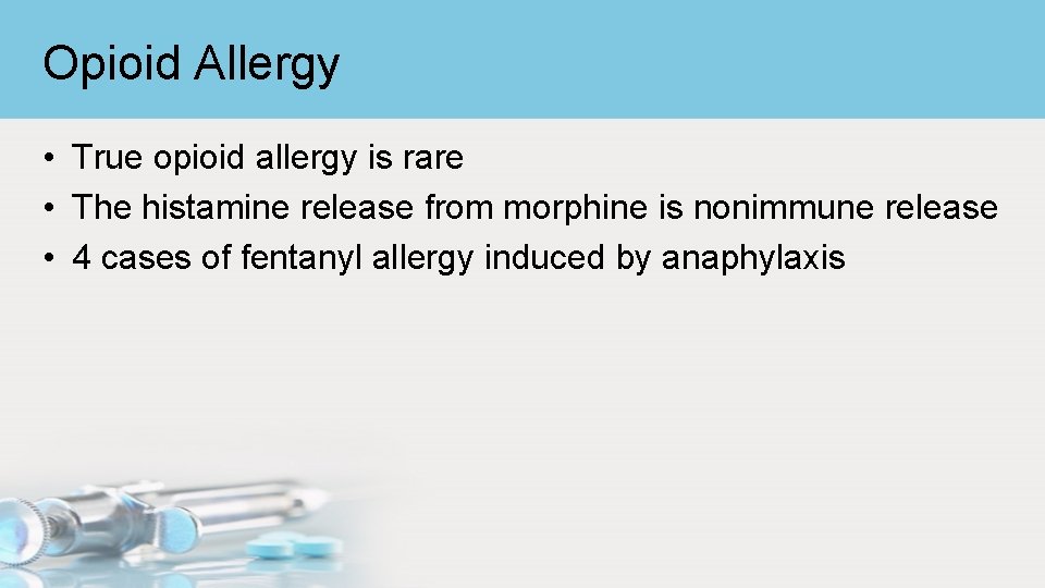 Opioid Allergy • True opioid allergy is rare • The histamine release from morphine