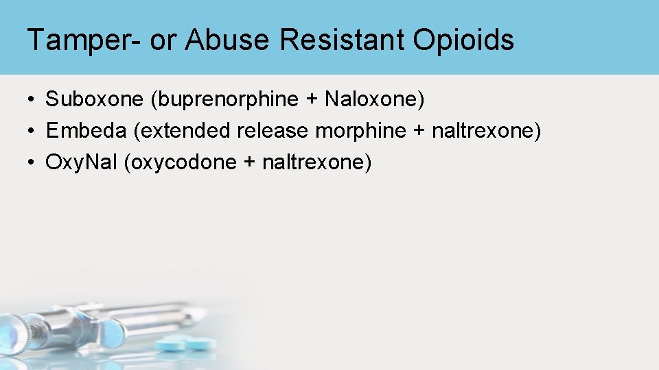 Tamper- or Abuse Resistant Opioids • Suboxone (buprenorphine + Naloxone) • Embeda (extended release