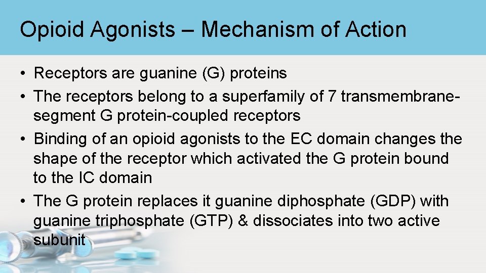 Opioid Agonists – Mechanism of Action • Receptors are guanine (G) proteins • The