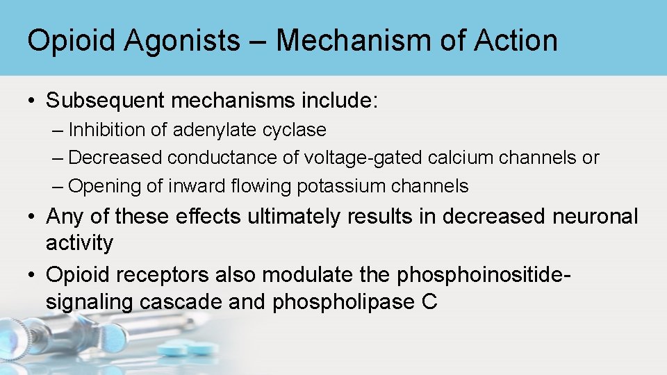 Opioid Agonists – Mechanism of Action • Subsequent mechanisms include: – Inhibition of adenylate