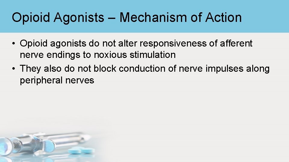 Opioid Agonists – Mechanism of Action • Opioid agonists do not alter responsiveness of
