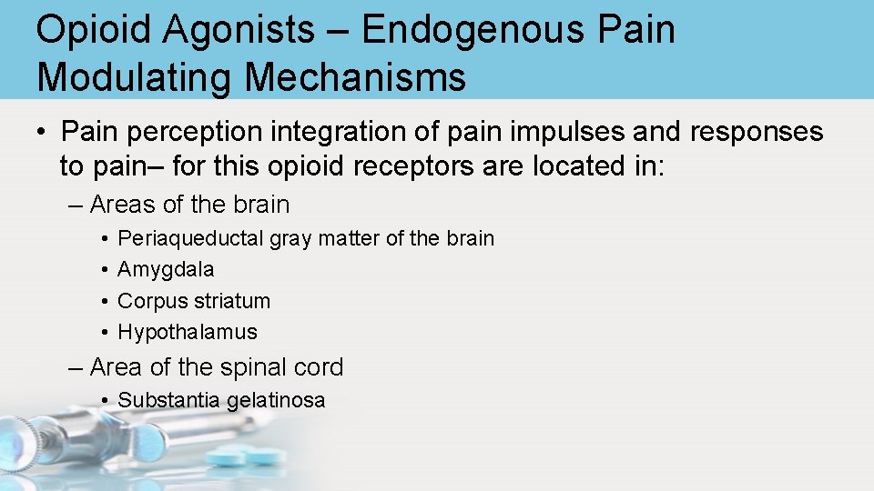 Opioid Agonists – Endogenous Pain Modulating Mechanisms • Pain perception integration of pain impulses