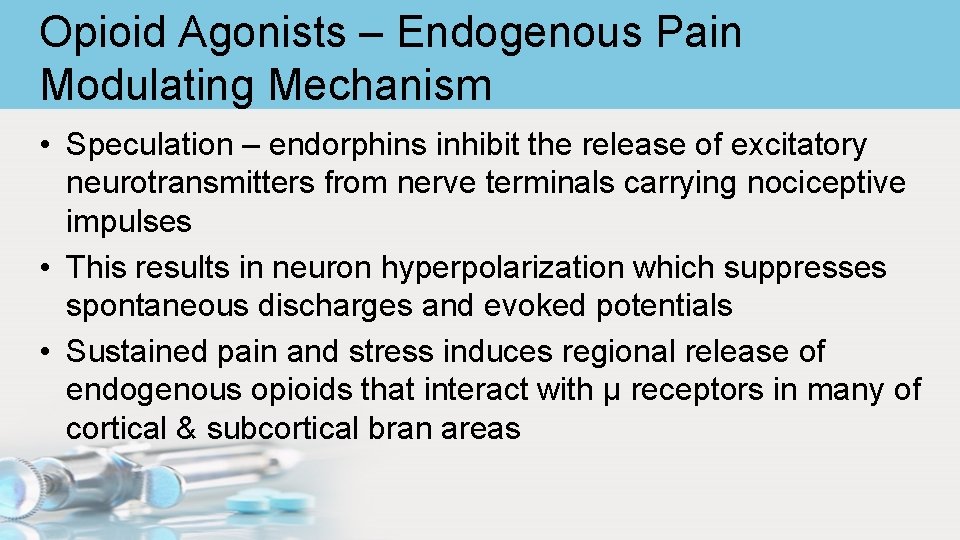 Opioid Agonists – Endogenous Pain Modulating Mechanism • Speculation – endorphins inhibit the release