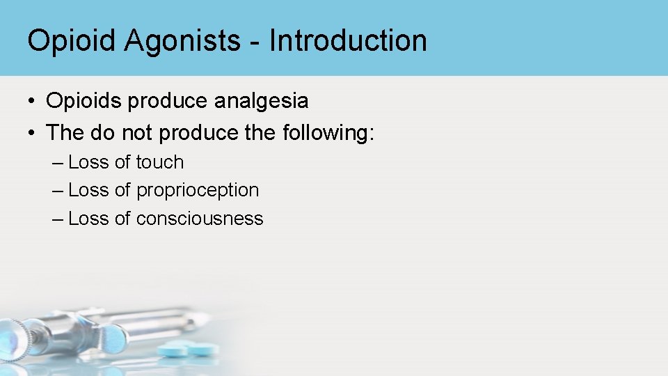 Opioid Agonists - Introduction • Opioids produce analgesia • The do not produce the