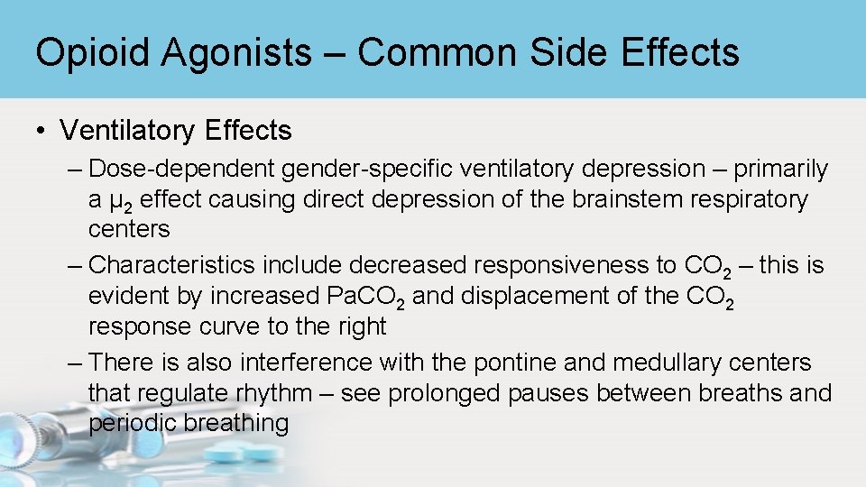 Opioid Agonists – Common Side Effects • Ventilatory Effects – Dose-dependent gender-specific ventilatory depression