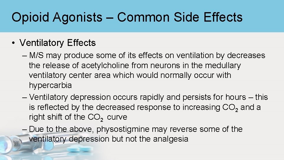 Opioid Agonists – Common Side Effects • Ventilatory Effects – M/S may produce some