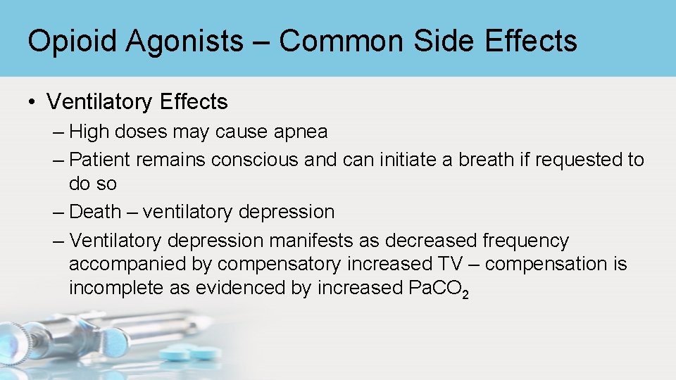 Opioid Agonists – Common Side Effects • Ventilatory Effects – High doses may cause
