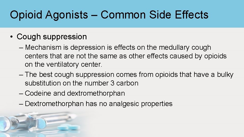 Opioid Agonists – Common Side Effects • Cough suppression – Mechanism is depression is
