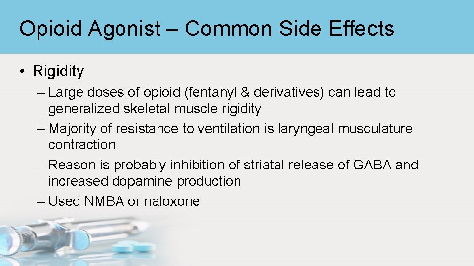 Opioid Agonist – Common Side Effects • Rigidity – Large doses of opioid (fentanyl