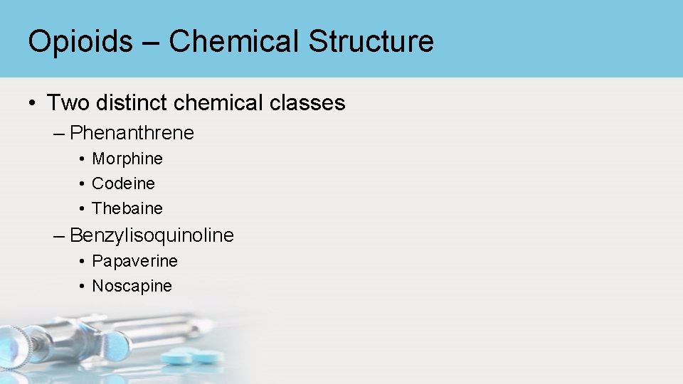 Opioids – Chemical Structure • Two distinct chemical classes – Phenanthrene • Morphine •