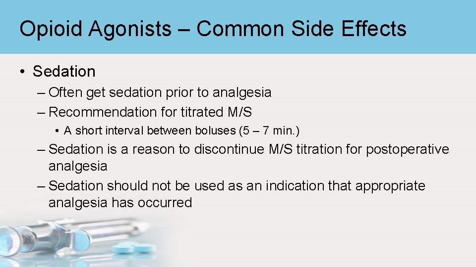Opioid Agonists – Common Side Effects • Sedation – Often get sedation prior to