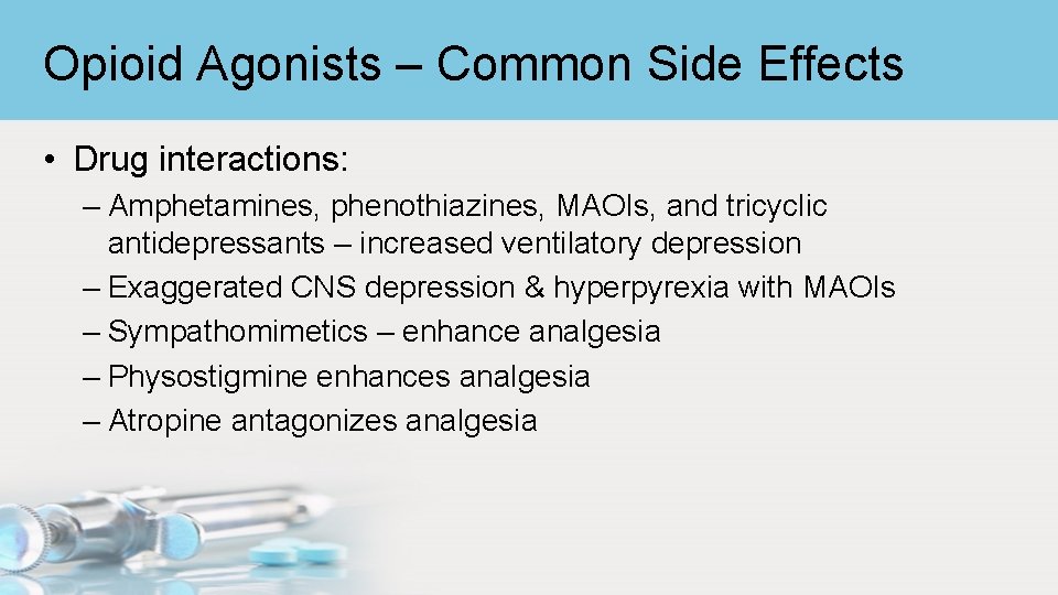 Opioid Agonists – Common Side Effects • Drug interactions: – Amphetamines, phenothiazines, MAOIs, and