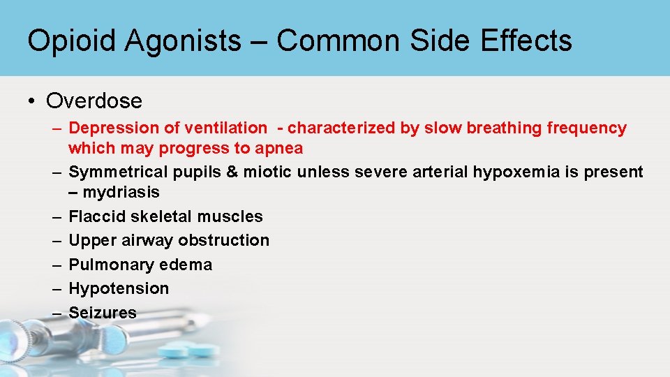 Opioid Agonists – Common Side Effects • Overdose – Depression of ventilation - characterized