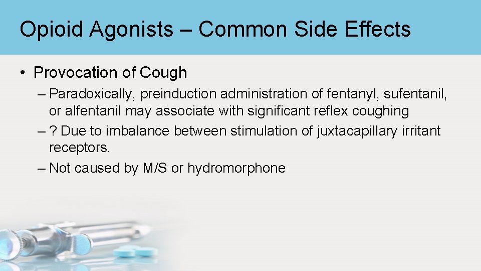 Opioid Agonists – Common Side Effects • Provocation of Cough – Paradoxically, preinduction administration