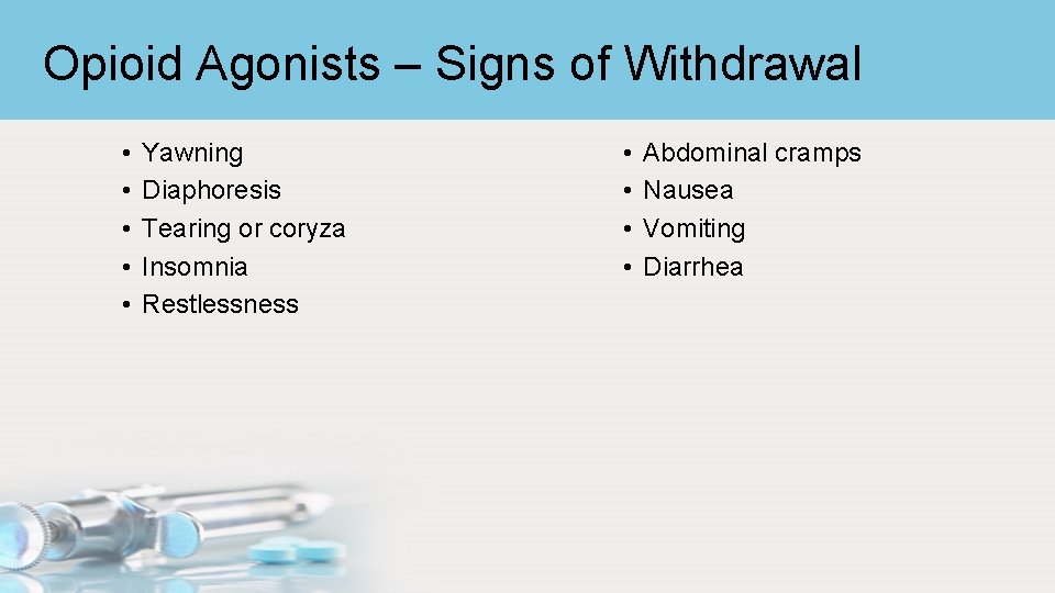 Opioid Agonists – Signs of Withdrawal • • • Yawning Diaphoresis Tearing or coryza