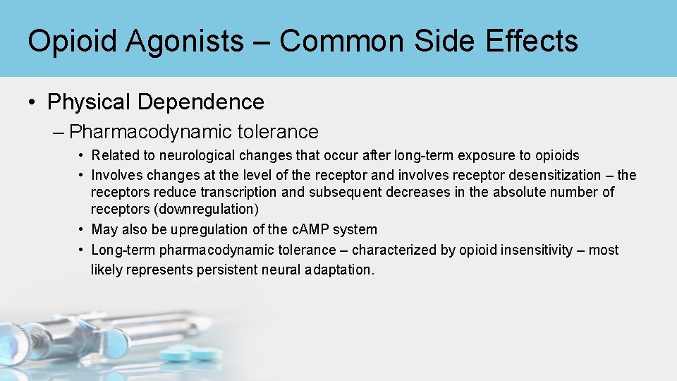 Opioid Agonists – Common Side Effects • Physical Dependence – Pharmacodynamic tolerance • Related