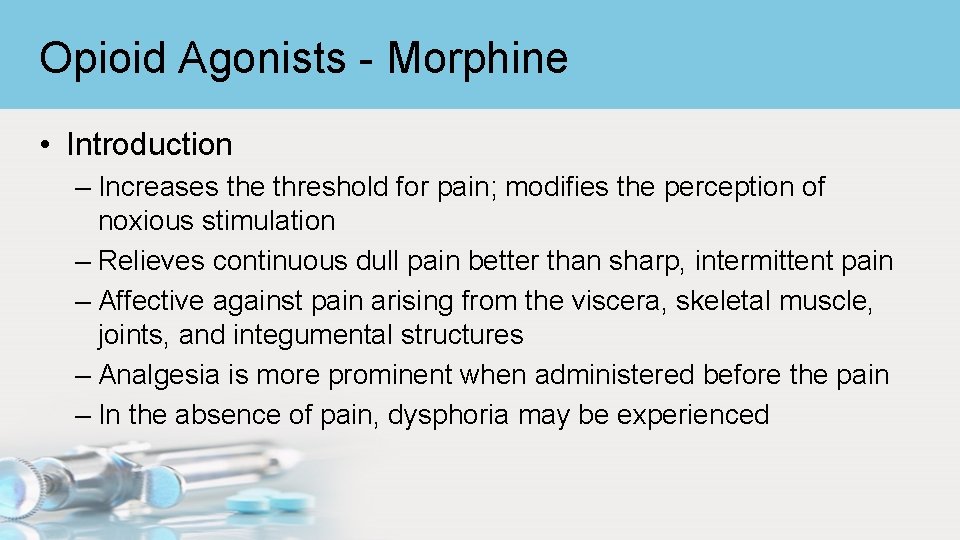 Opioid Agonists - Morphine • Introduction – Increases the threshold for pain; modifies the
