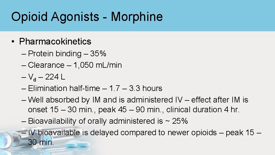 Opioid Agonists - Morphine • Pharmacokinetics – Protein binding – 35% – Clearance –