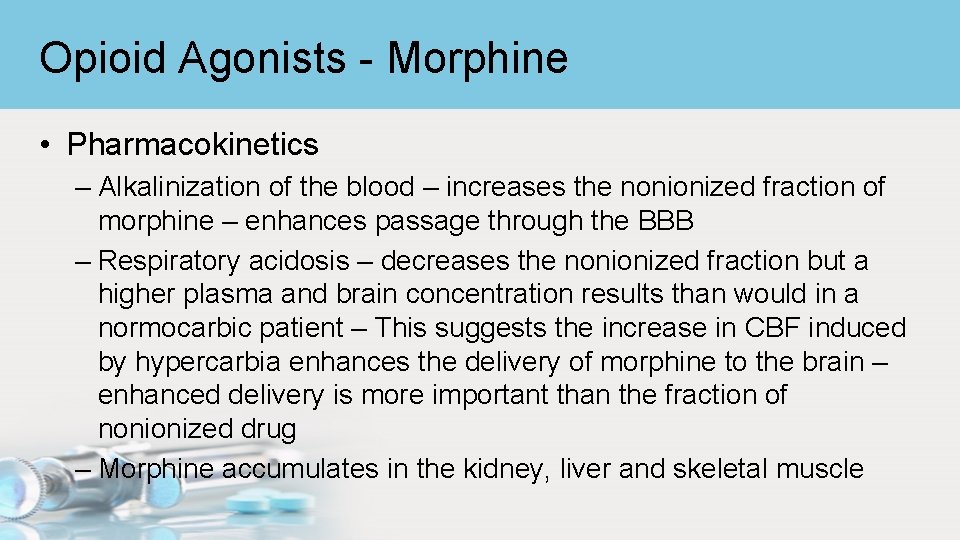 Opioid Agonists - Morphine • Pharmacokinetics – Alkalinization of the blood – increases the