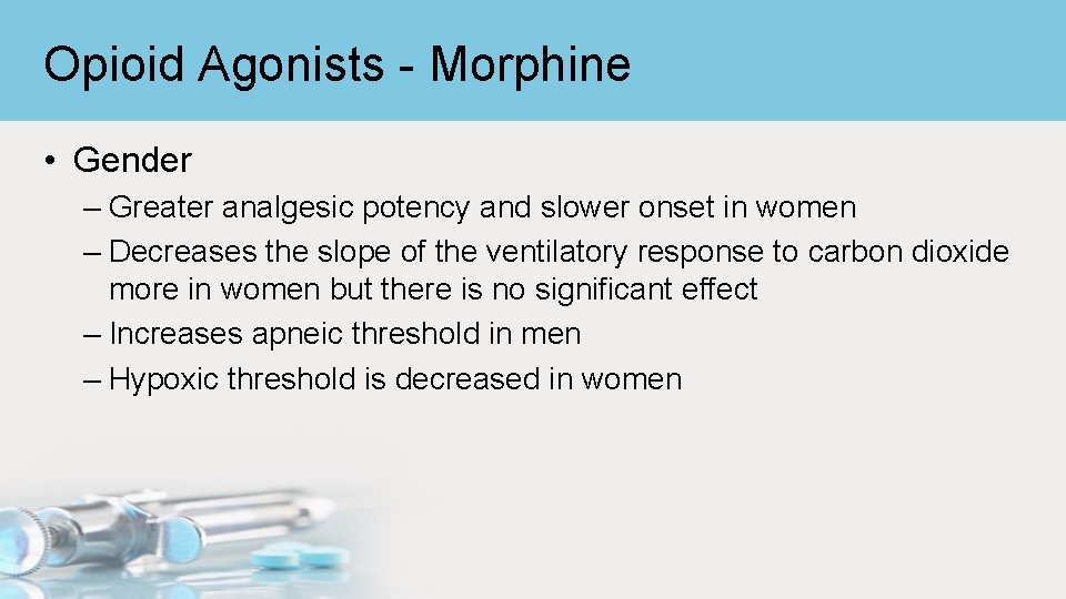 Opioid Agonists - Morphine • Gender – Greater analgesic potency and slower onset in