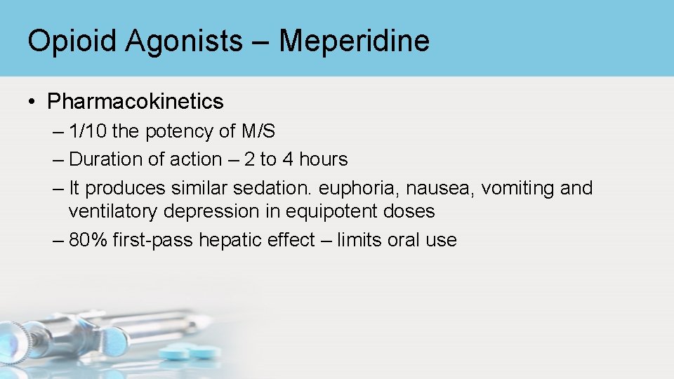 Opioid Agonists – Meperidine • Pharmacokinetics – 1/10 the potency of M/S – Duration