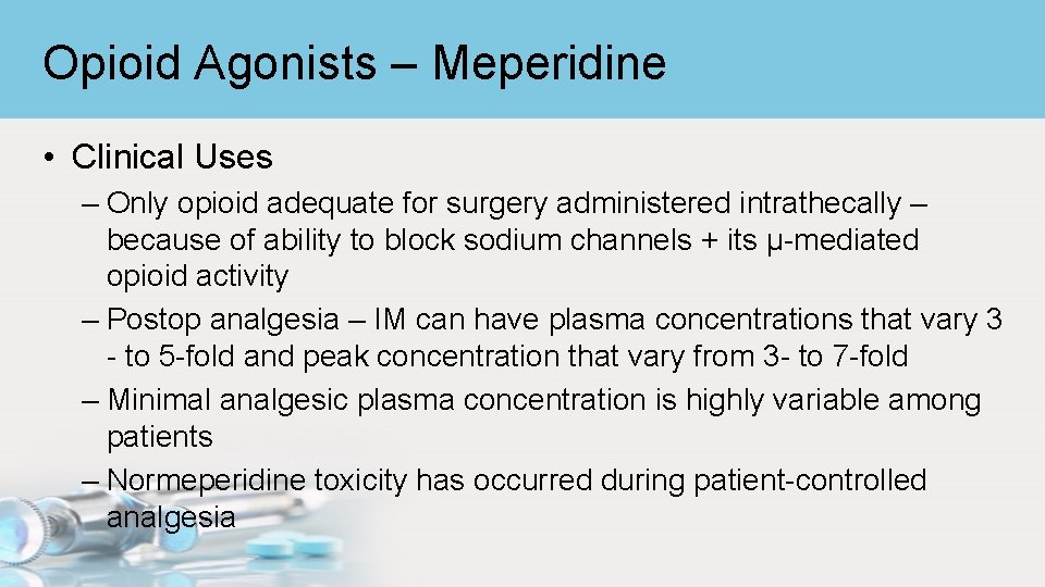Opioid Agonists – Meperidine • Clinical Uses – Only opioid adequate for surgery administered