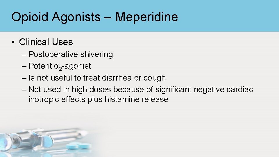 Opioid Agonists – Meperidine • Clinical Uses – Postoperative shivering – Potent α 2