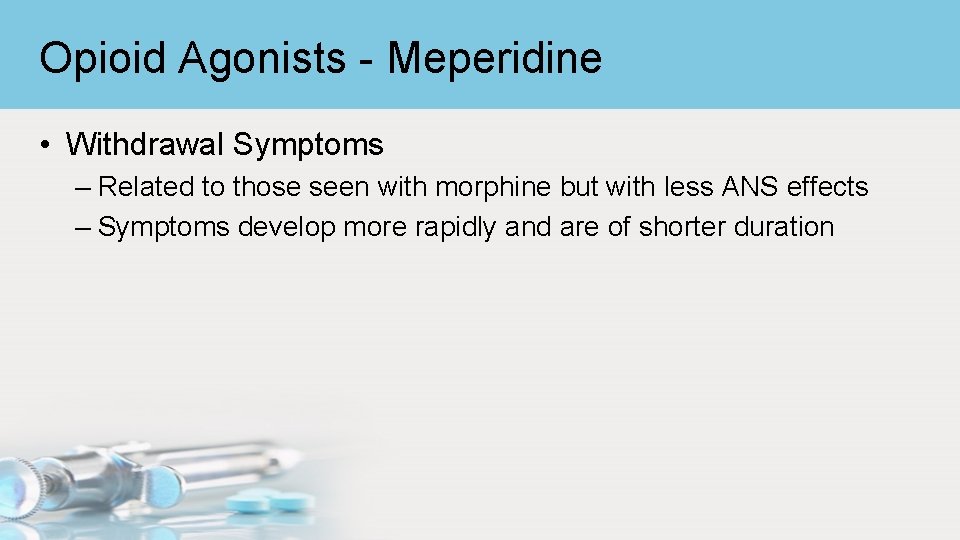 Opioid Agonists - Meperidine • Withdrawal Symptoms – Related to those seen with morphine