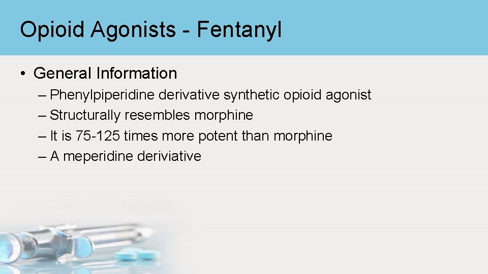 Opioid Agonists - Fentanyl • General Information – Phenylpiperidine derivative synthetic opioid agonist –