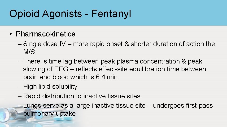 Opioid Agonists - Fentanyl • Pharmacokinetics – Single dose IV – more rapid onset