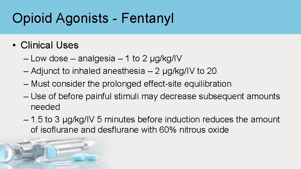 Opioid Agonists - Fentanyl • Clinical Uses – Low dose – analgesia – 1