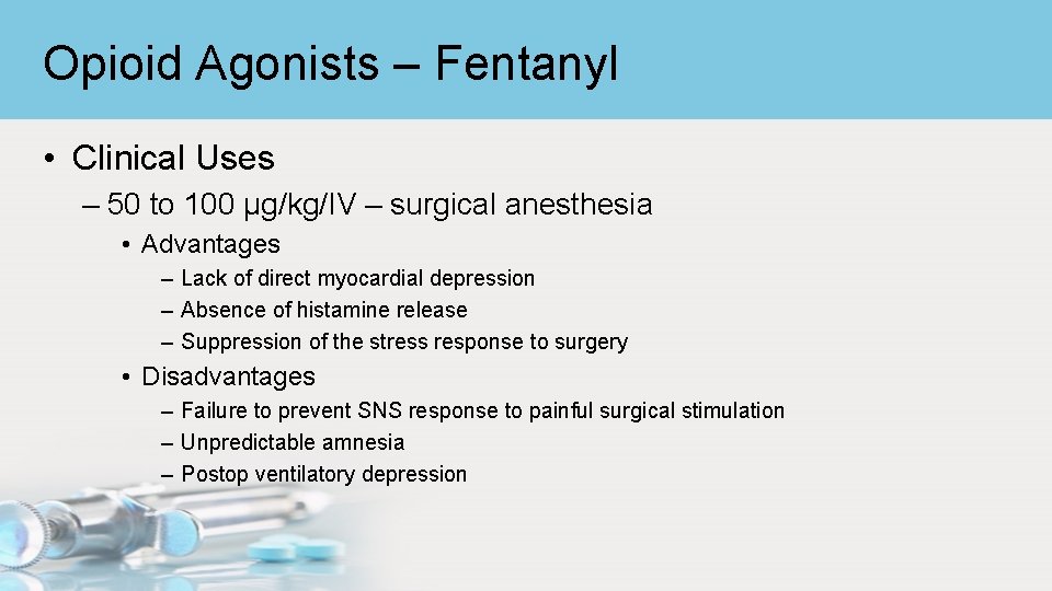 Opioid Agonists – Fentanyl • Clinical Uses – 50 to 100 μg/kg/IV – surgical