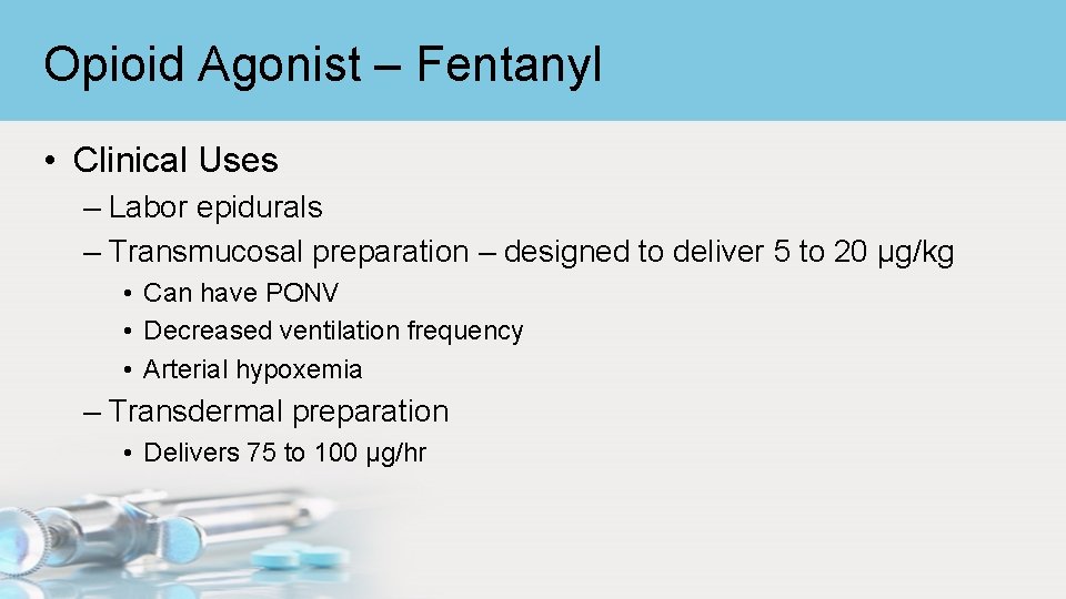 Opioid Agonist – Fentanyl • Clinical Uses – Labor epidurals – Transmucosal preparation –