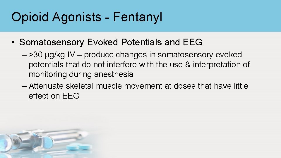 Opioid Agonists - Fentanyl • Somatosensory Evoked Potentials and EEG – >30 μg/kg IV