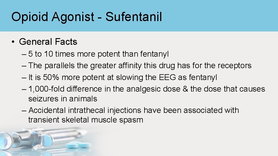 Opioid Agonist - Sufentanil • General Facts – 5 to 10 times more potent
