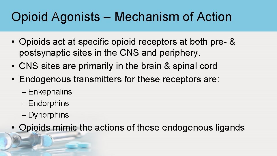 Opioid Agonists – Mechanism of Action • Opioids act at specific opioid receptors at