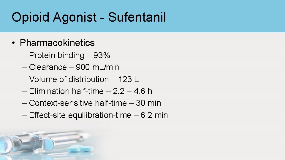 Opioid Agonist - Sufentanil • Pharmacokinetics – Protein binding – 93% – Clearance –
