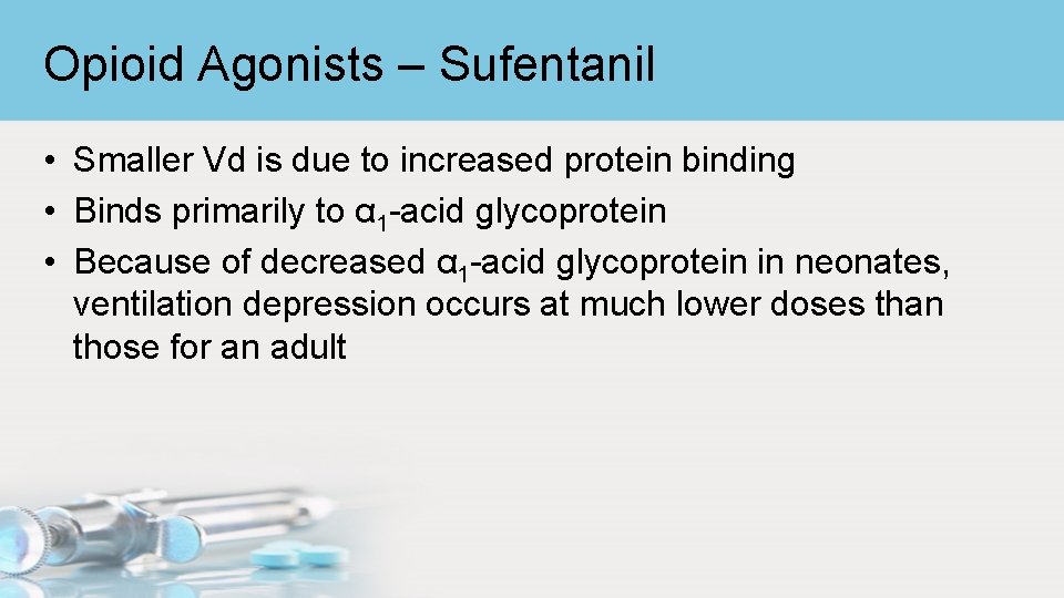 Opioid Agonists – Sufentanil • Smaller Vd is due to increased protein binding •