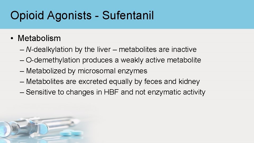 Opioid Agonists - Sufentanil • Metabolism – N-dealkylation by the liver – metabolites are