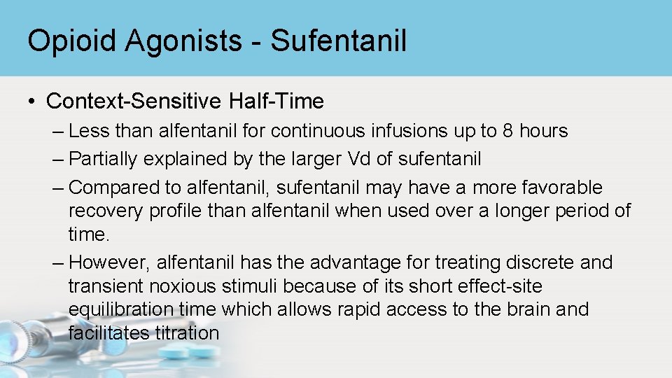 Opioid Agonists - Sufentanil • Context-Sensitive Half-Time – Less than alfentanil for continuous infusions