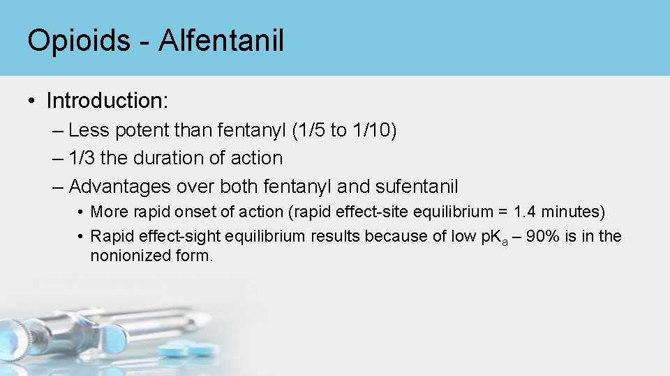 Opioids - Alfentanil • Introduction: – Less potent than fentanyl (1/5 to 1/10) –