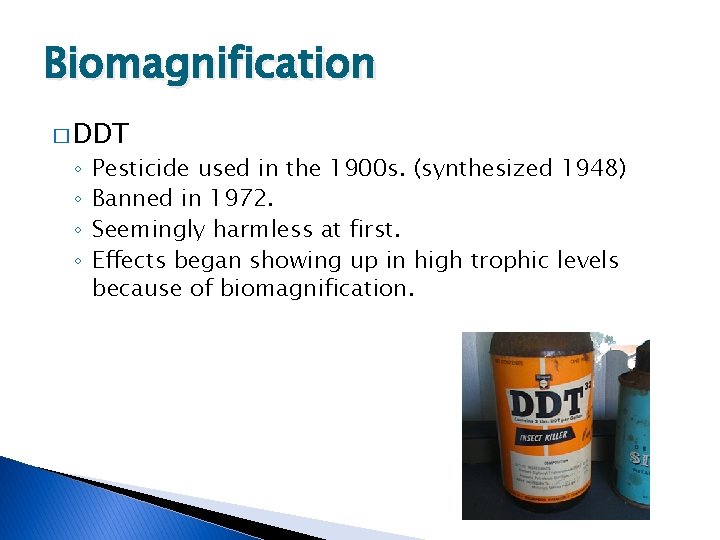 Biomagnification � DDT ◦ ◦ Pesticide used in the 1900 s. (synthesized 1948) Banned