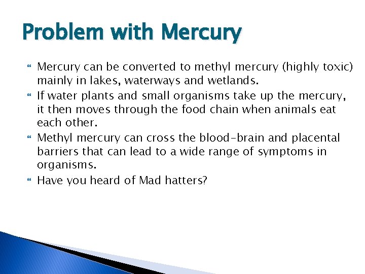 Problem with Mercury can be converted to methyl mercury (highly toxic) mainly in lakes,