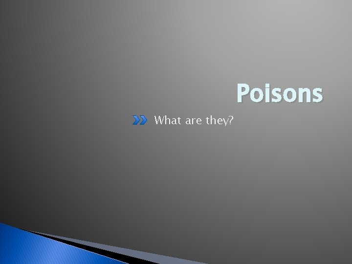 What are they? Poisons 